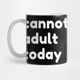 Cannot Adult Today. Funny Sarcastic NSFW Rude Inappropriate Saying Mug